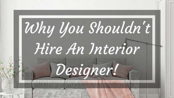 Why You Shouldn't Hire An Interior Designer